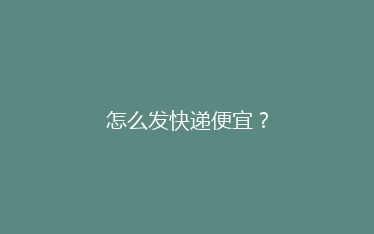 怎么发快递便宜？