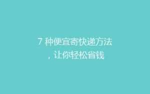 7 种便宜寄快递方法,让你轻松省钱