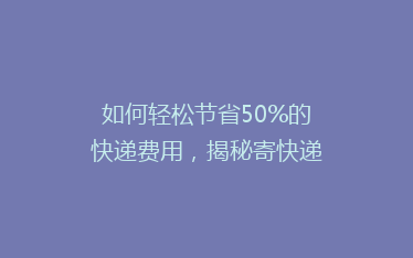 如何轻松节省50%的快递费用,揭秘寄快递的省钱秘籍!