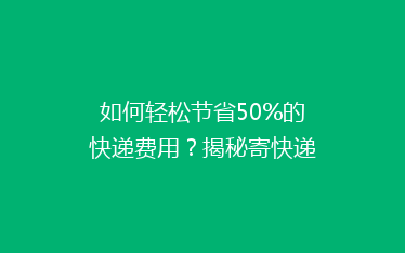 如何轻松节省50%的快递费用?揭秘寄快递的省钱秘诀!