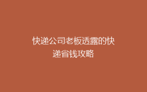 快递公司老板透露的快递省钱攻略