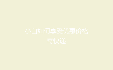 小白如何享受优惠价格寄快递