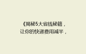 《揭秘5大省钱秘籍,让你的快递费用减半,告别高价寄送!》