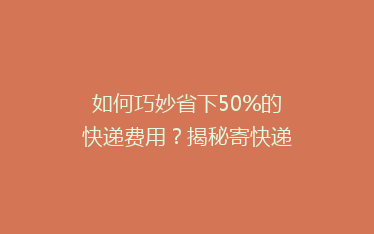 如何巧妙省下50%的快递费用?揭秘寄快递省钱秘籍!